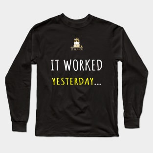 It worked yesterday! Long Sleeve T-Shirt